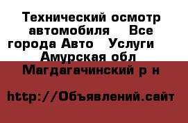 Технический осмотр автомобиля. - Все города Авто » Услуги   . Амурская обл.,Магдагачинский р-н